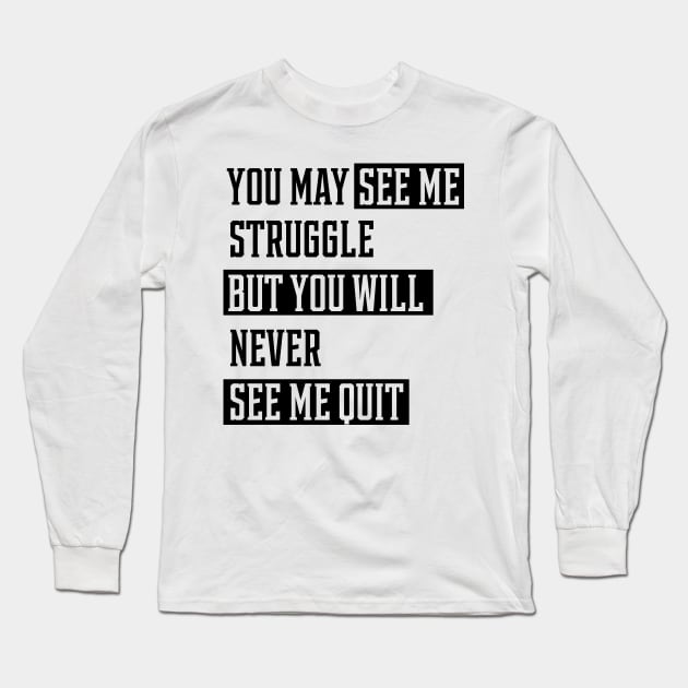 You May See Me Struggle - Motivational Gift Sayings Long Sleeve T-Shirt by Diogo Calheiros